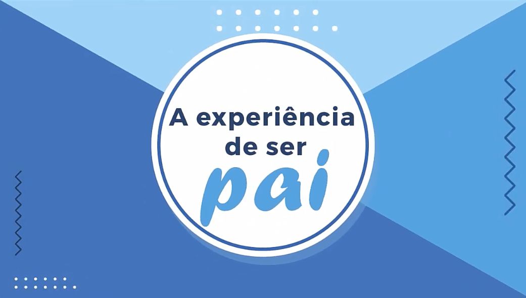 A Experiência de ser pai. Dia dos Pais. Eles relatam suas experiências.