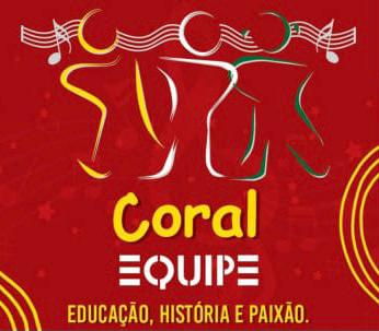 Coral Equipe - Educação, História e Paixão.