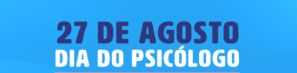 27 de agosto - Dia do Psicólogo.